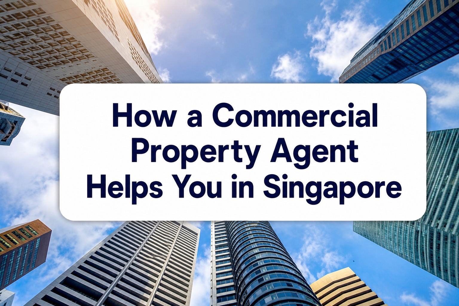 Upward view of Singapore CBD office towers with the title How a Commercial Property Agent Helps You in Singapore